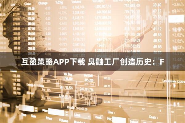 互盈策略APP下载 臭鼬工厂创造历史：F